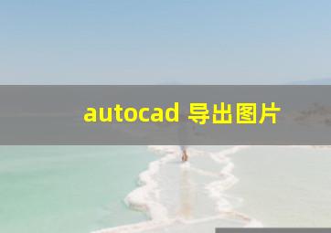 autocad 导出图片